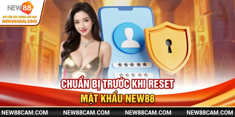 Quên mật khẩu New88 – Hướng dẫn resets & lấy lại tài khoản 1 Chuẩn bị trước khi reset mật khẩu New88