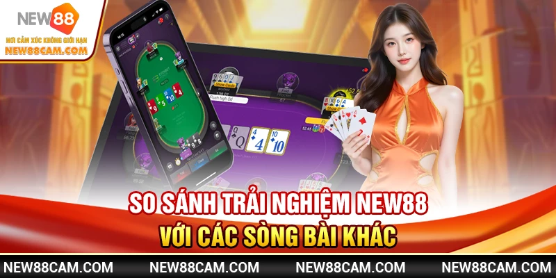 Casino New88 – Sòng Bài Trực Tuyến Dealer Xinh Đẹp Hấp Dẫn 3 So sánh trải nghiệm New88 với các sòng bài khác