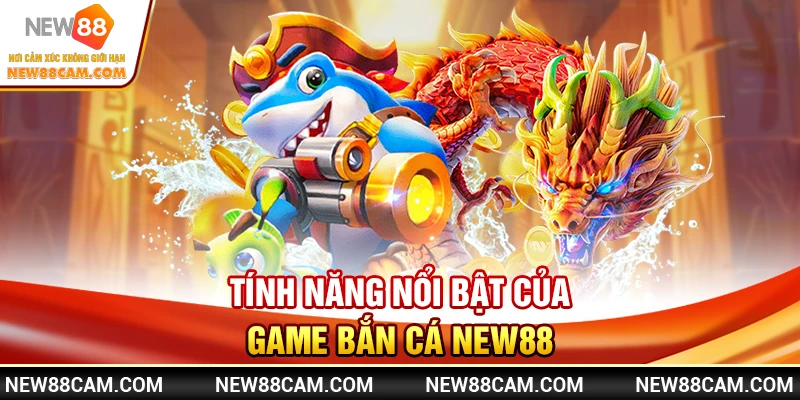 Bắn Cá New88: Săn Cá 3D Đỉnh Cao, Giải Trí & Thưởng Lớn 2 Tính Năng Nổi Bật của Game Bắn Cá New88
