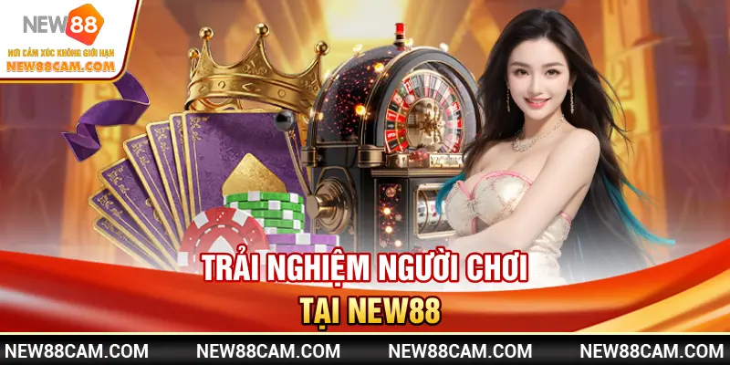Trải nghiệm người chơi tại New88