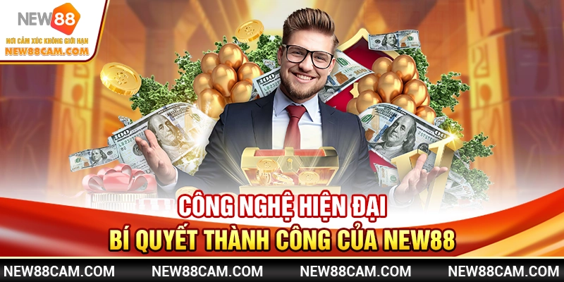  Công nghệ hiện đại – Bí quyết thành công của New88