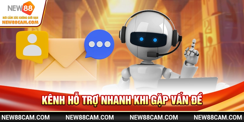 Kênh hỗ trợ nhanh khi gặp vấn đề